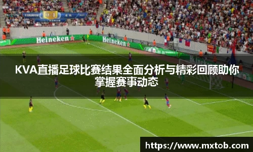 KVA直播足球比赛结果全面分析与精彩回顾助你掌握赛事动态